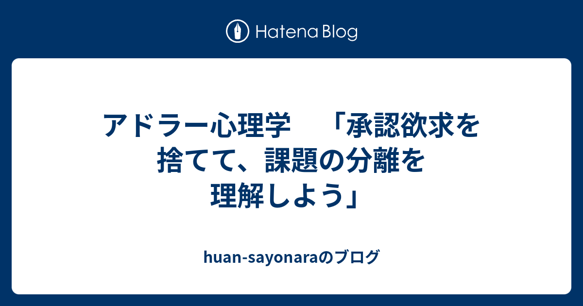 アドラー心理学 承認欲求を捨てて 課題の分離を理解しよう Huan Sayonaraのブログ