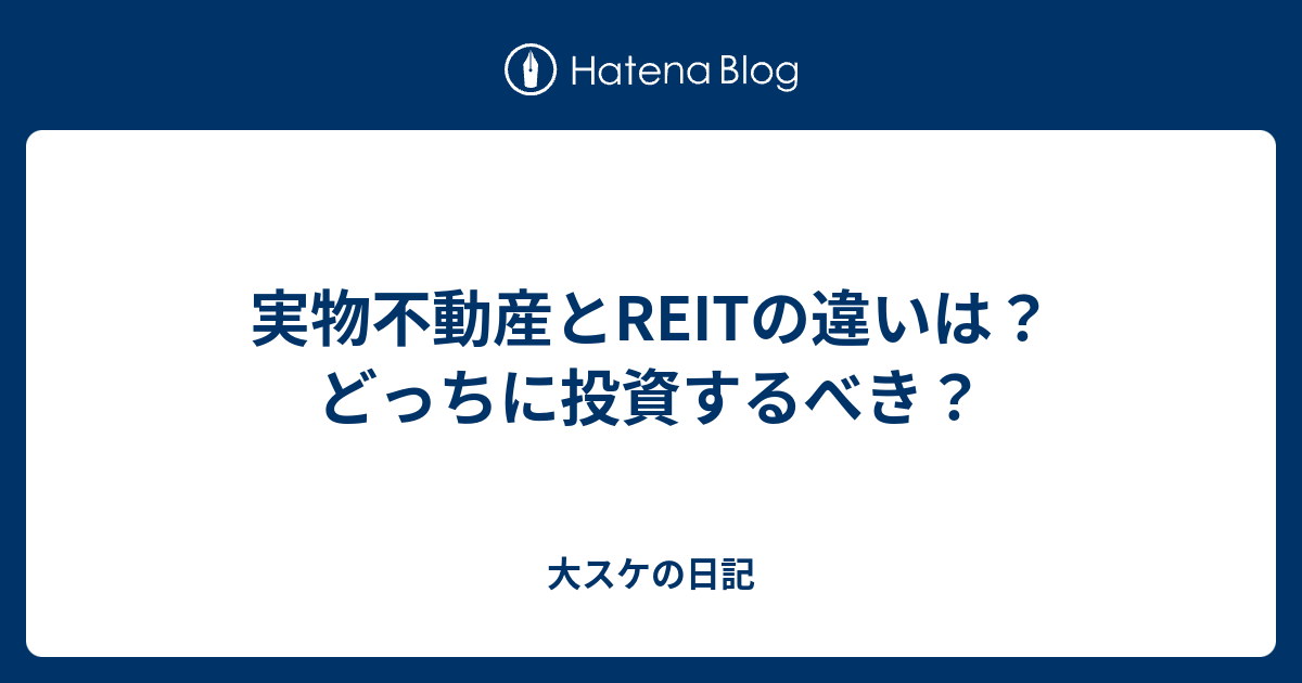 実物不動産とreitの違いは？どっちに投資するべき？ 大スケの日記