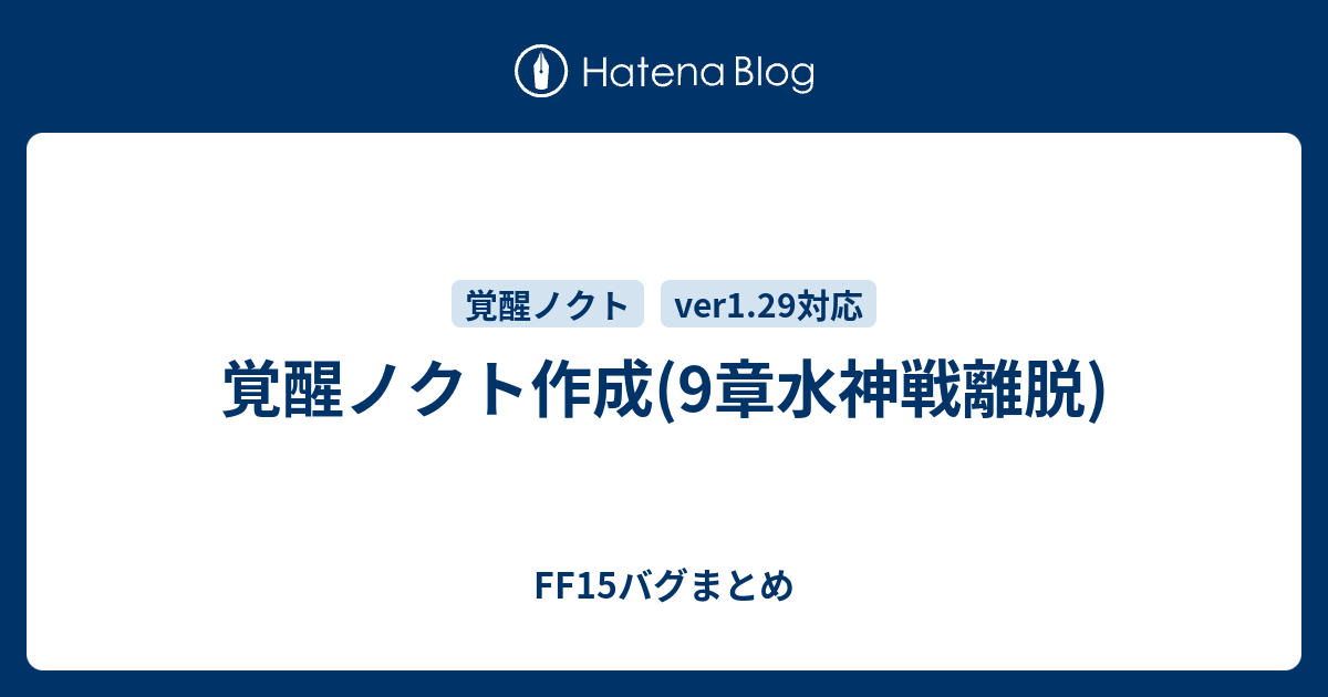 覚醒ノクト作成 9章水神戦離脱 Ff15バグまとめ