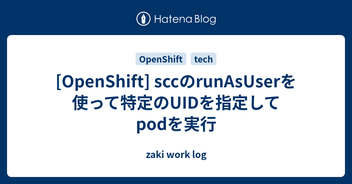 Openshift Sccのrunasuserを使って特定のuidを指定してpodを実行 Zaki Work Log