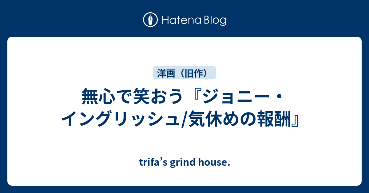 無心で笑おう ジョニー イングリッシュ 気休めの報酬 Trifa S Grind House