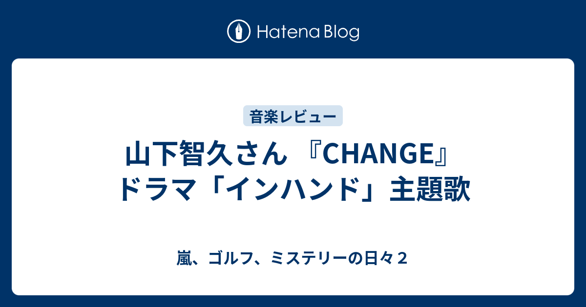 山下智久さん Change ドラマ インハンド 主題歌 嵐 ゴルフ ミステリーの日々２