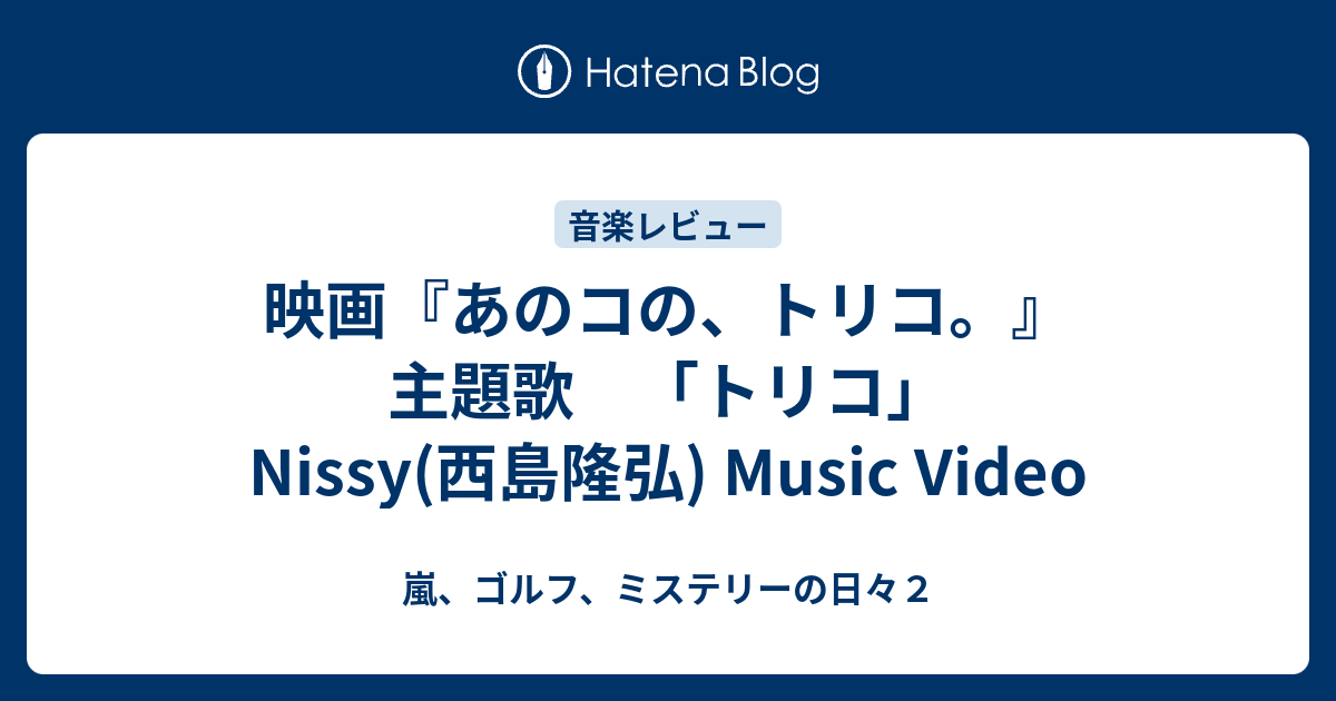 映画 あのコの トリコ 主題歌 トリコ Nissy 西島隆弘 Music Video 嵐 ゴルフ ミステリーの日々２