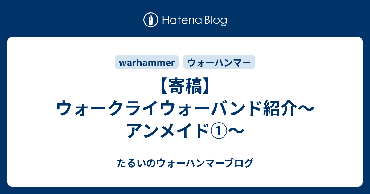 寄稿 ウォークライウォーバンド紹介 アンメイド たるいのウォーハンマーブログ