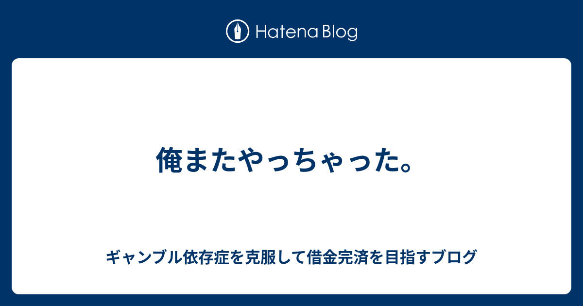 俺またやっちゃった ギャンブル依存症を克服して借金完済を目指すブログ