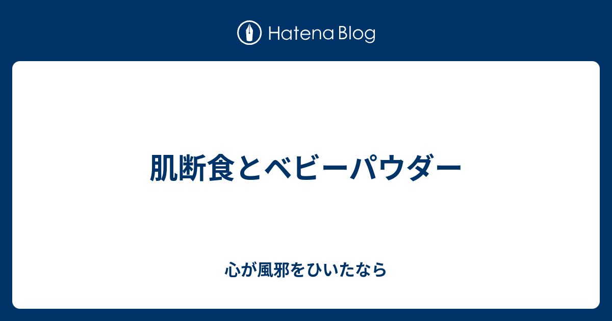 肌断食とベビーパウダー 心が風邪をひいたなら