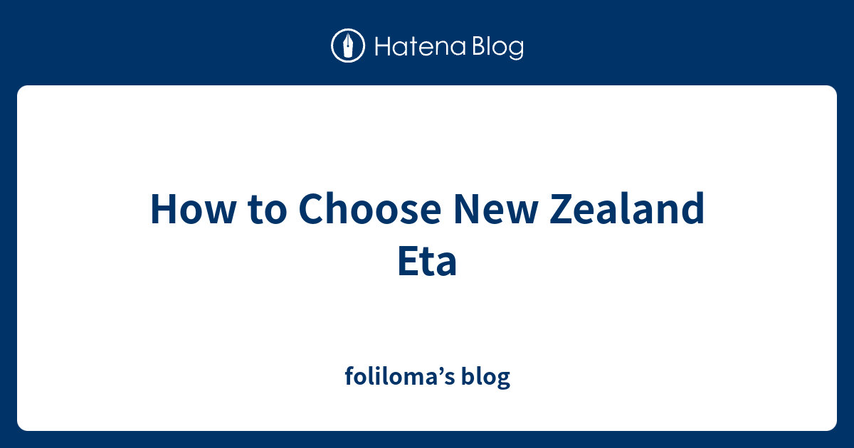 How to Choose New Zealand Eta foliloma’s blog