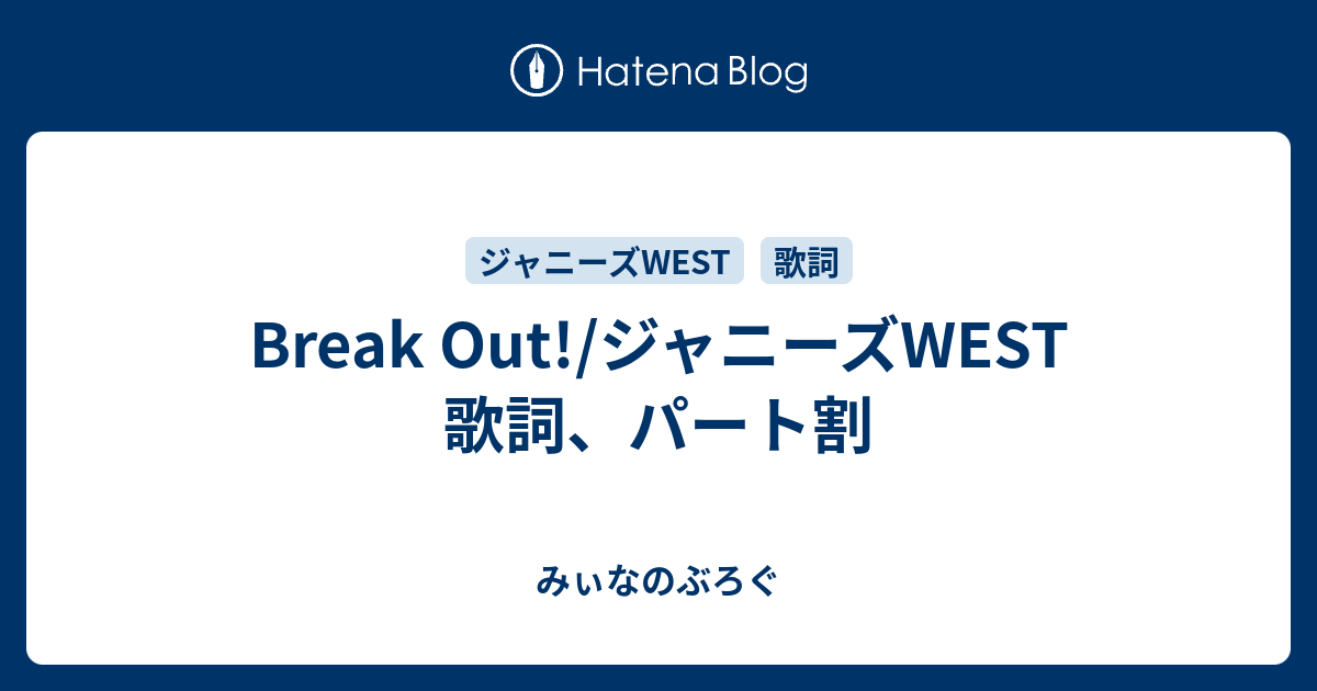 Break Out ジャニーズwest 歌詞 パート割 みぃなのぶろぐ