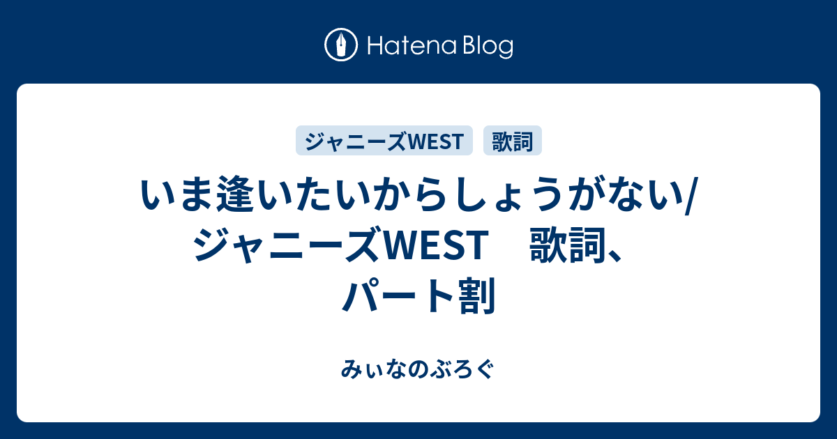 いま逢いたいからしょうがない ジャニーズwest 歌詞 パート割 みぃなのぶろぐ