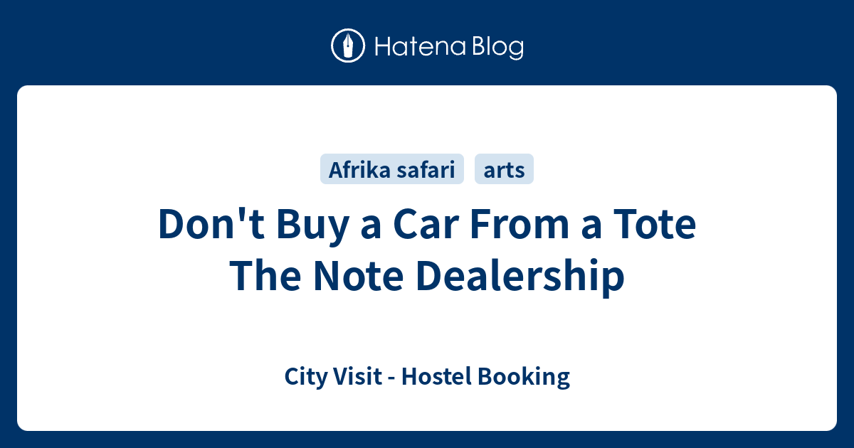 Don't Buy a Car From a Tote The Note Dealership City Visit Hostel