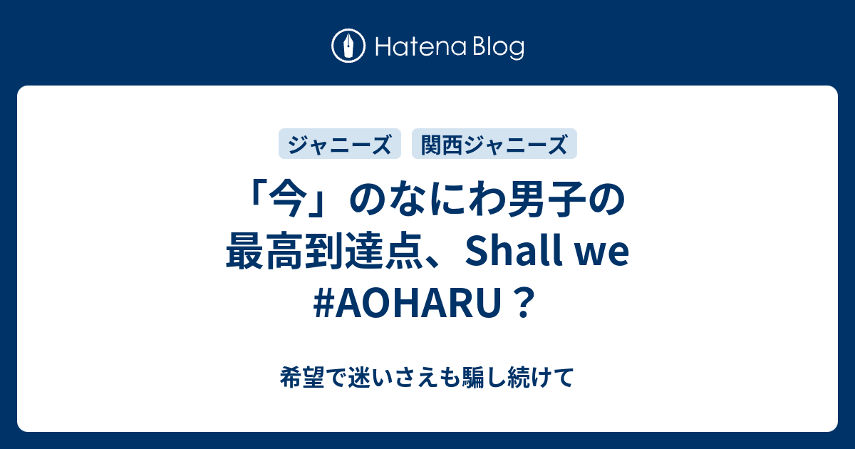 今 のなにわ男子の最高到達点 Shall We Aoharu 希望で迷いさえも騙し続けて