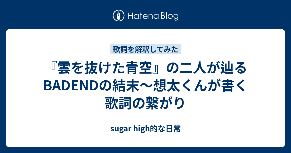 雲を抜けた青空 の二人が辿るbadendの結末 想太くんが書く歌詞の繋がり Sugar High的な日常