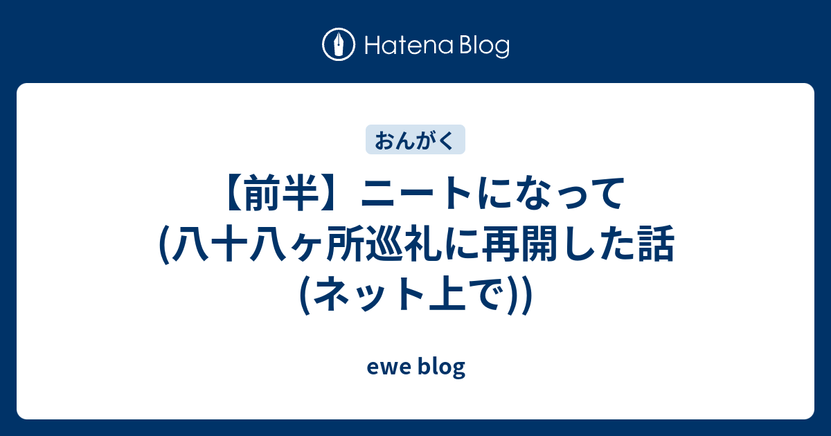 前半 ニートになって 八十八ヶ所巡礼に再開した話 ネット上で Ewe Blog