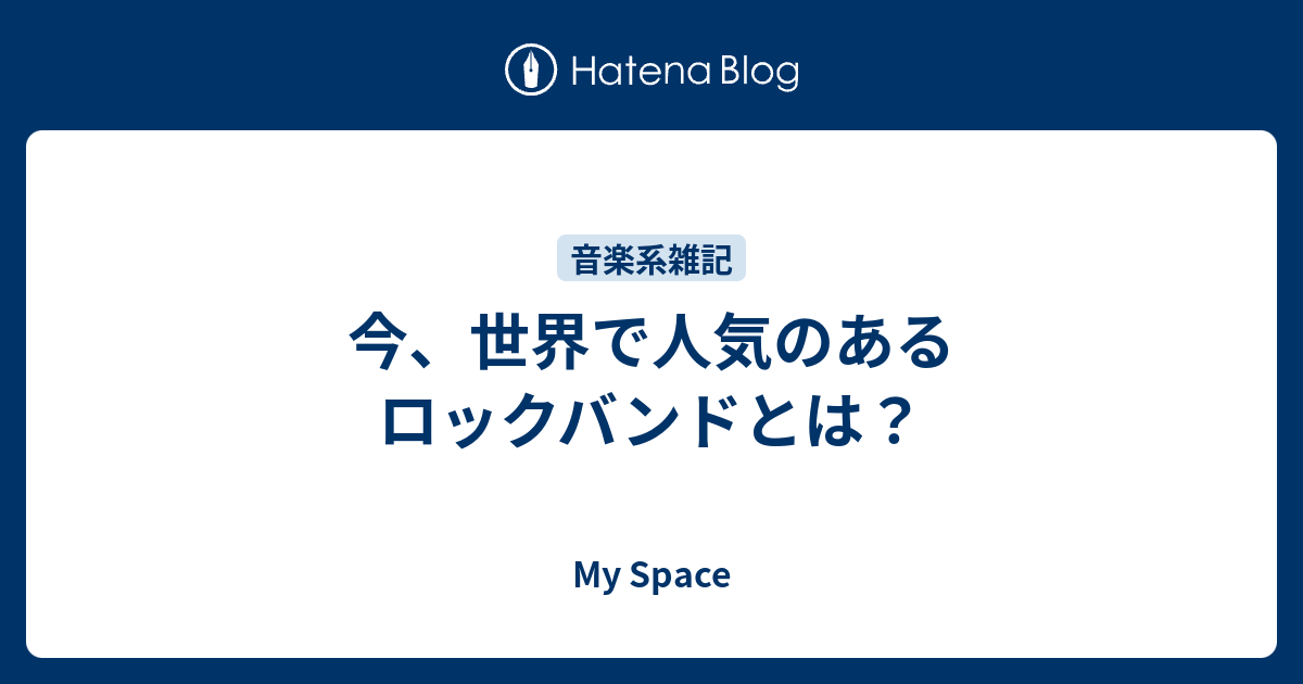 今 世界で人気のあるロックバンドとは My Space