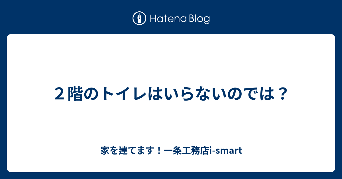 ２階のトイレはいらないのでは 家を建てます 一条工務店i Smart