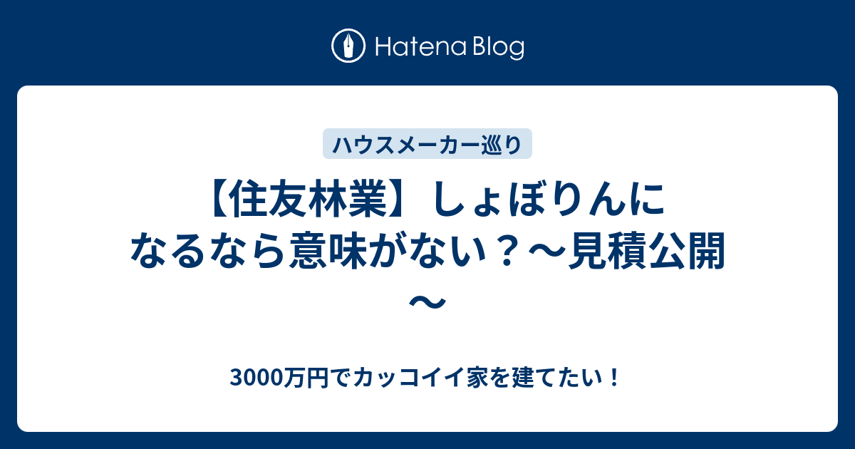 住友林業 しょぼりんになるなら意味がない 見積公開 3000万円でカッコイイ家を建てたい