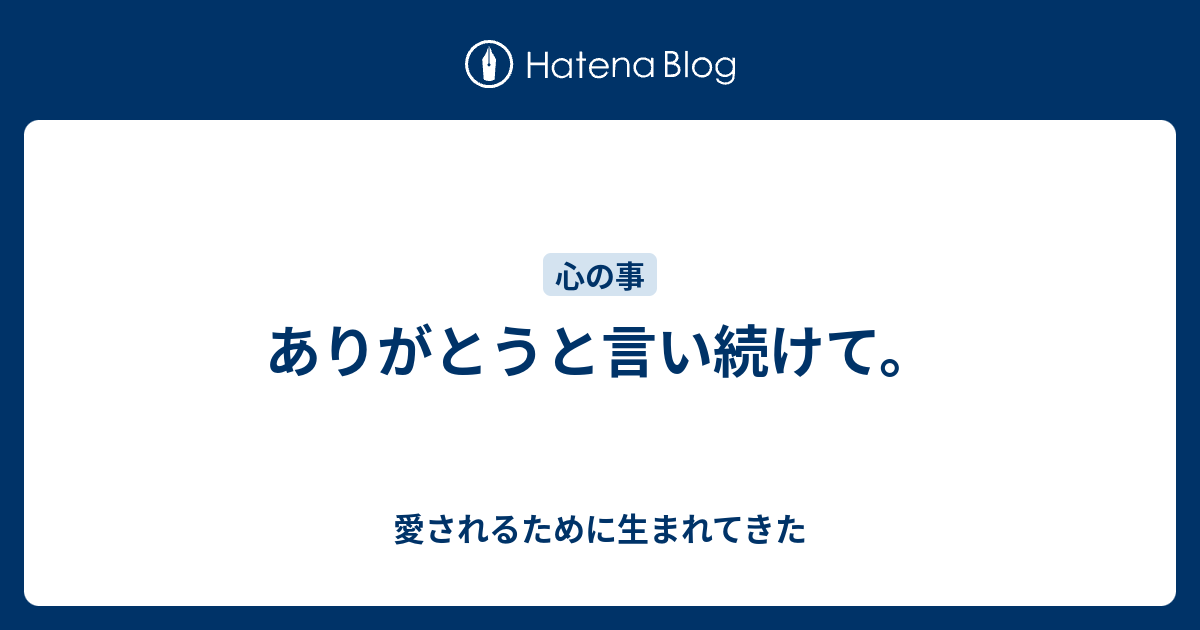 ありがとうと言い続けて。 - 愛されるために生まれてきた