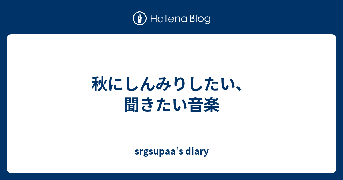 秋にしんみりしたい 聞きたい音楽 Srgsupaa S Diary