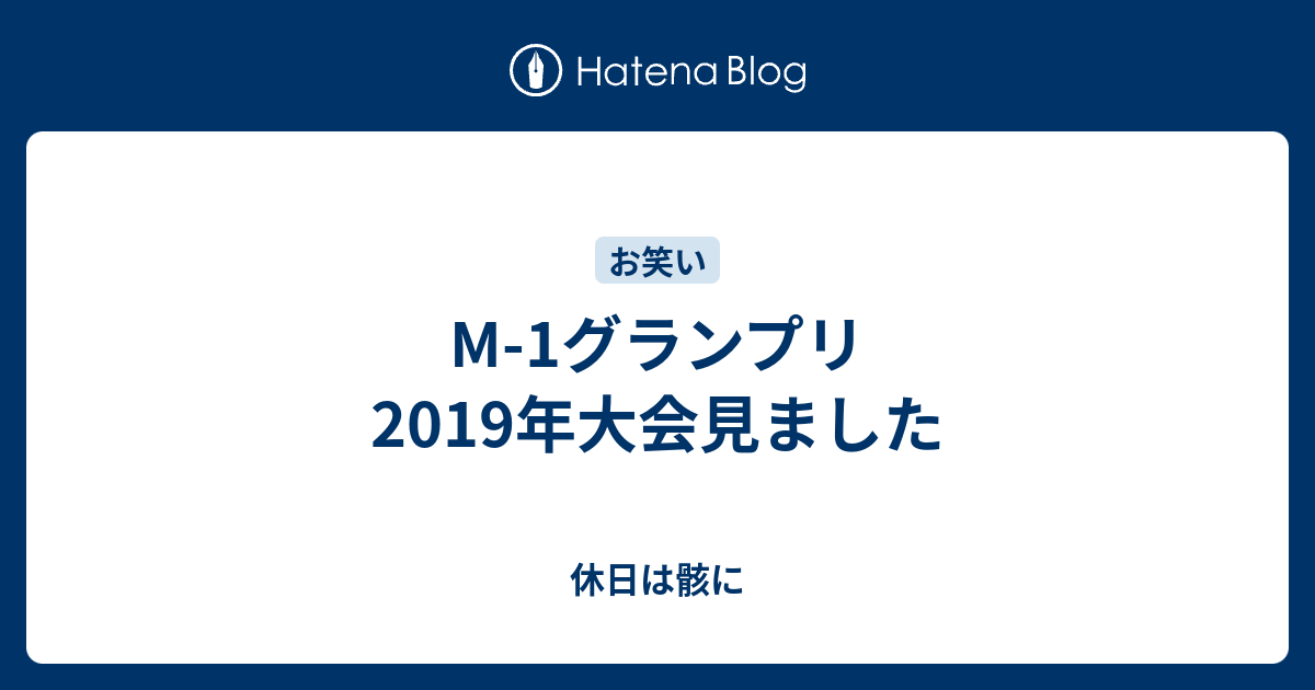 M 1グランプリ19年大会見ました 休日は骸に