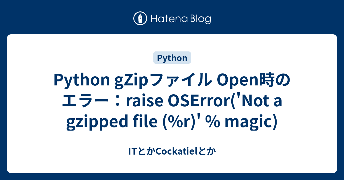 Python gZipファイル Open時のエラー：raise OSError('Not a gzipped file (%r ...