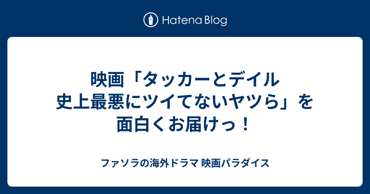 映画 タッカーとデイル 史上最悪にツイてないヤツら を面白くお届けっ ファソラの海外ドラマ 映画パラダイス