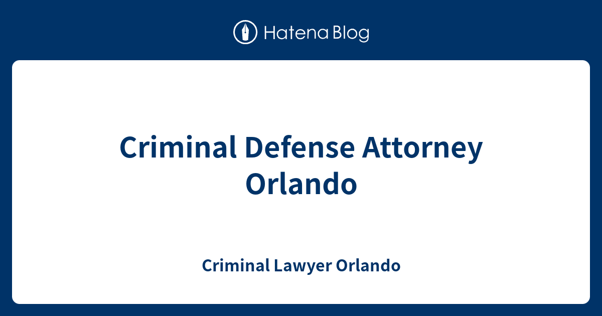 Criminal Defense Attorney Orlando - Criminal Lawyer Orlando