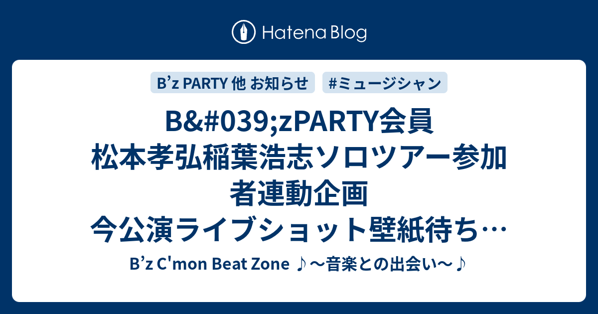 B 039 Zparty会員 松本孝弘稲葉浩志ソロツアー参加者連動企画 今公演ライブショット壁紙待ち受け画像プレゼント B Z C Mon Beat Zone 音楽との出会い