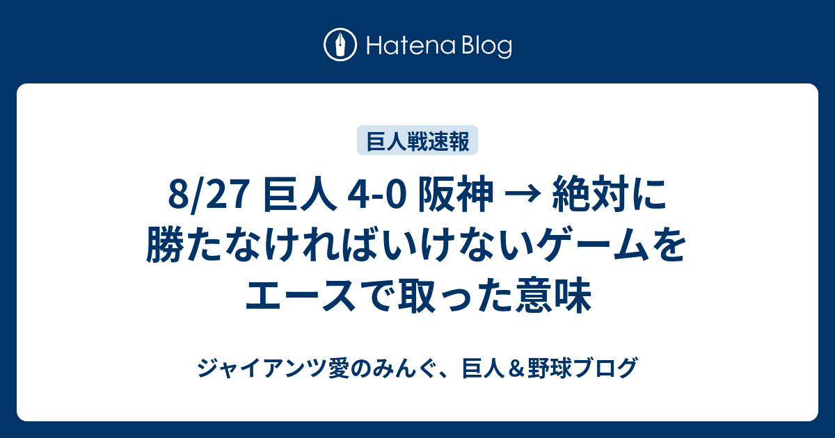 8 27 巨人 4 0 阪神 絶対に勝たなければいけないゲームをエースで取った意味 ジャイアンツ愛 いやそれ以上