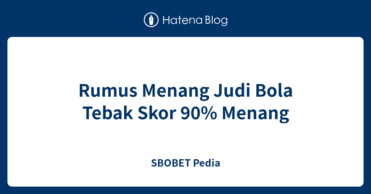 Rumus Menang Judi Bola Tebak Skor 90% Menang - SBOBET Pedia