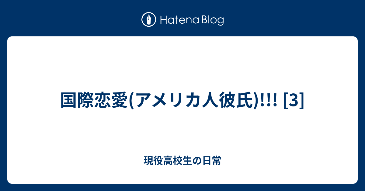 国際恋愛 アメリカ人彼氏 3 現役高校生の日常