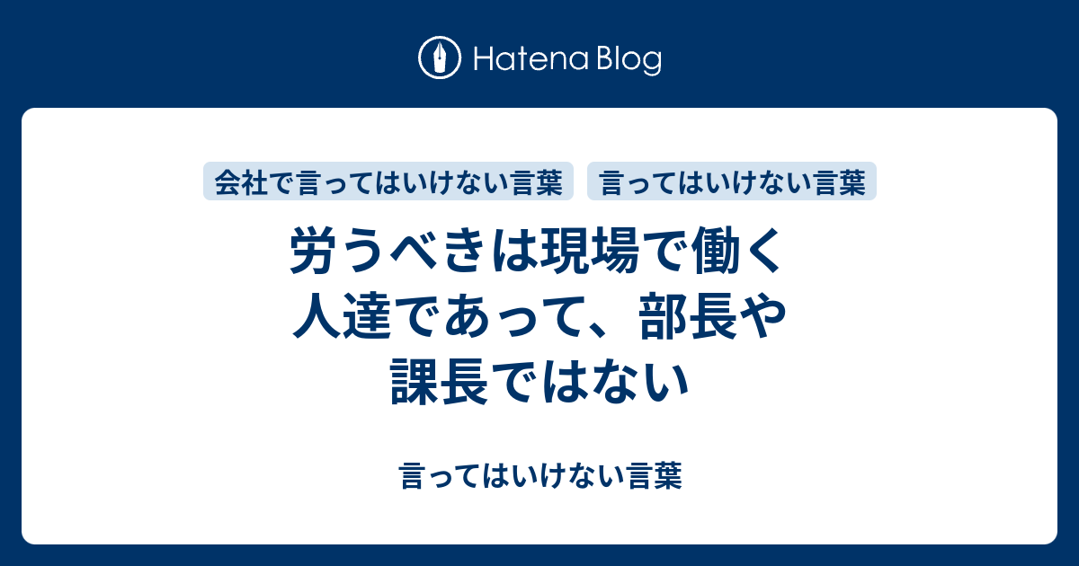 労うべきは現場で働く人達であって、部長や課長ではない - 言ってはいけない言葉