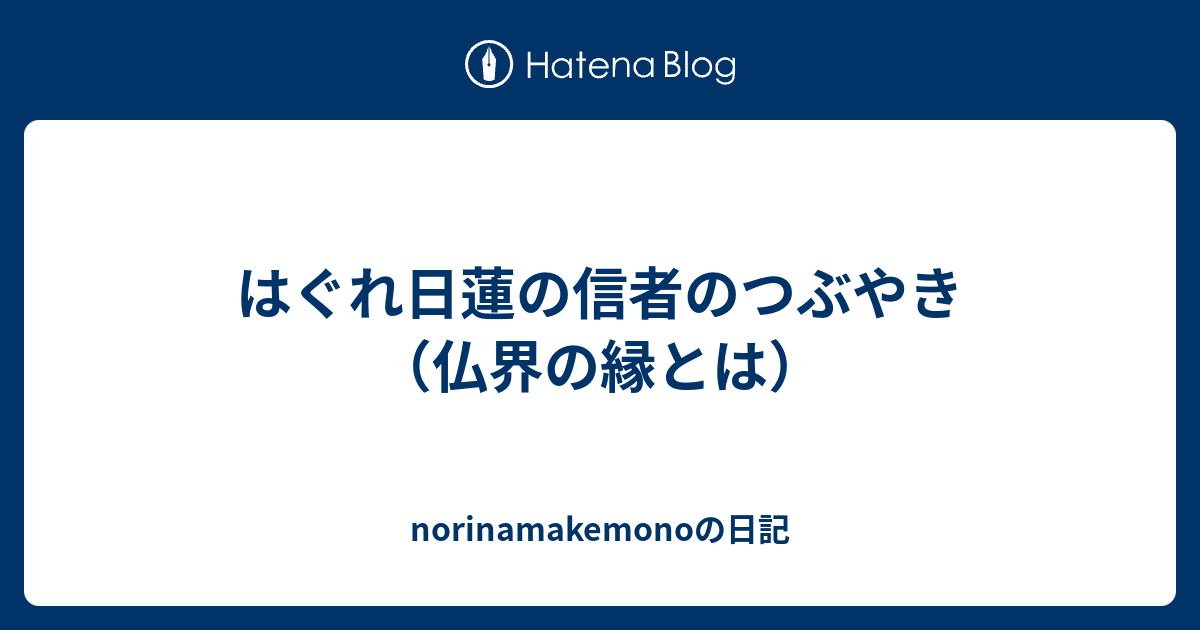 はぐれ日蓮の信者のつぶやき(仏界の縁とは) - norinamakemonoの日記
