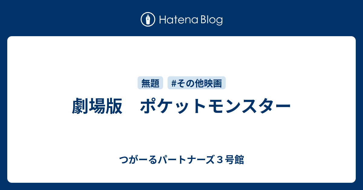 劇場版 ポケットモンスター つがーるパートナーズ３号館