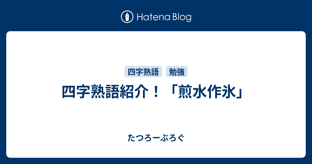 四字熟語紹介 煎水作氷 たつろーぶろぐ