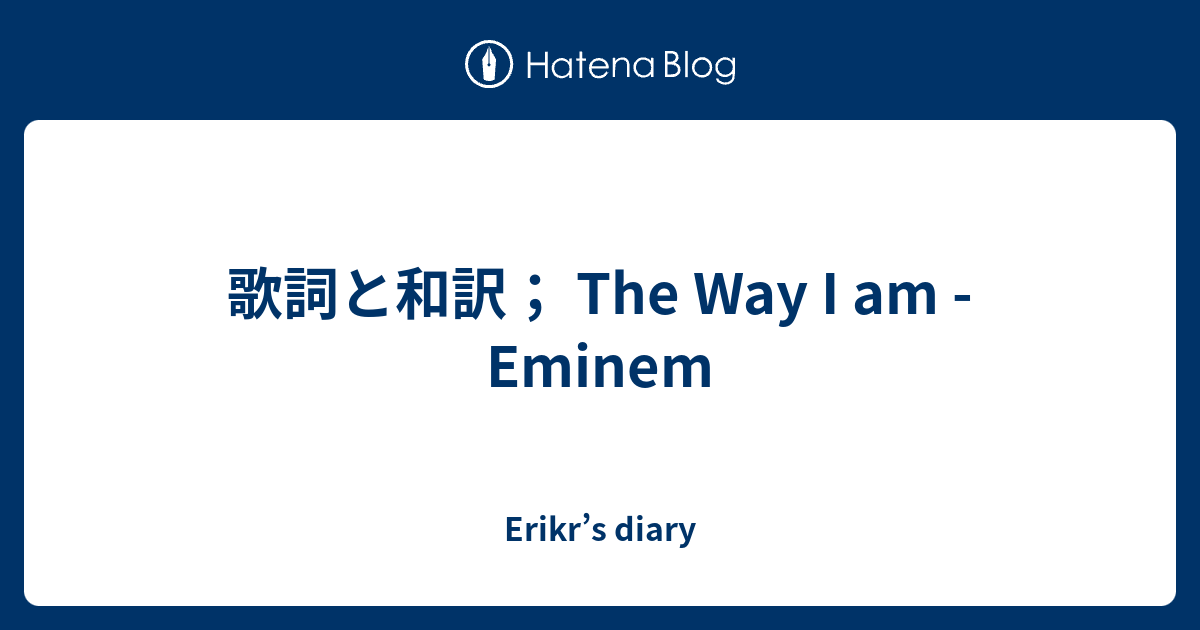 歌詞と和訳 The Way I Am Eminem Erikr S Diary