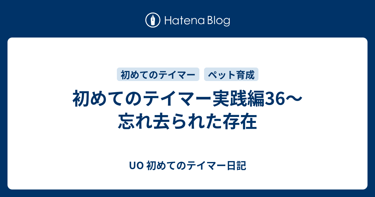 初めてのテイマー実践編36 忘れ去られた存在 Uo日記