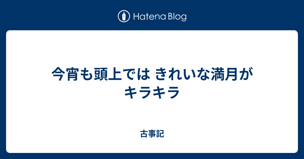 今宵も頭上では きれいな満月がキラキラ 古事記