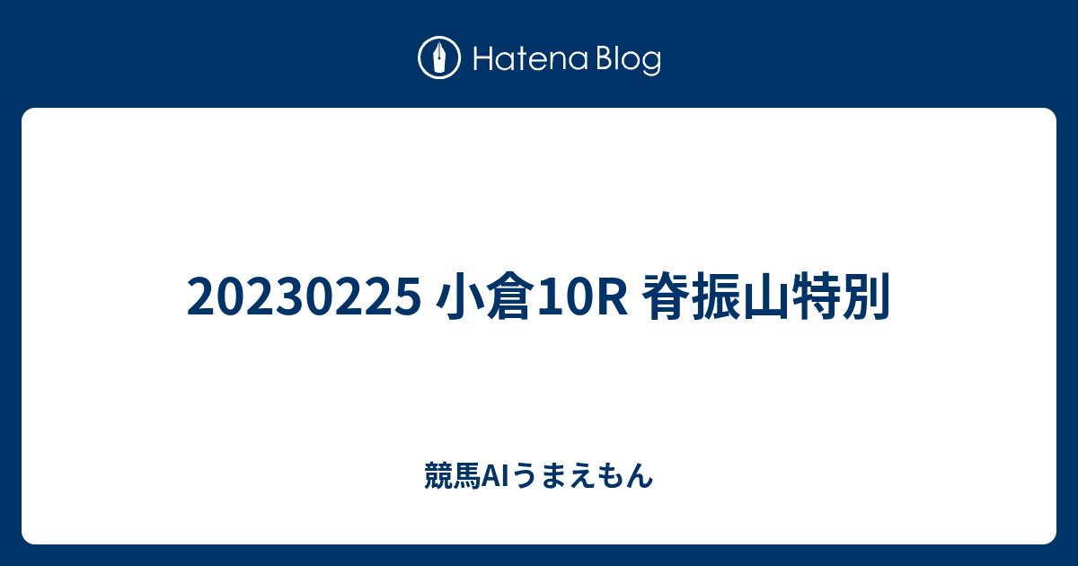 競馬AIうまえもん   20230225 小倉10R  脊振山特別