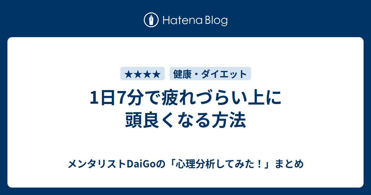 1日7分で疲れづらい上に頭良くなる方法 メンタリストdaigoの 心理分析してみた まとめ