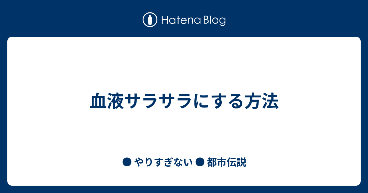 血液サラサラにする方法 - やりすぎない 都市伝説