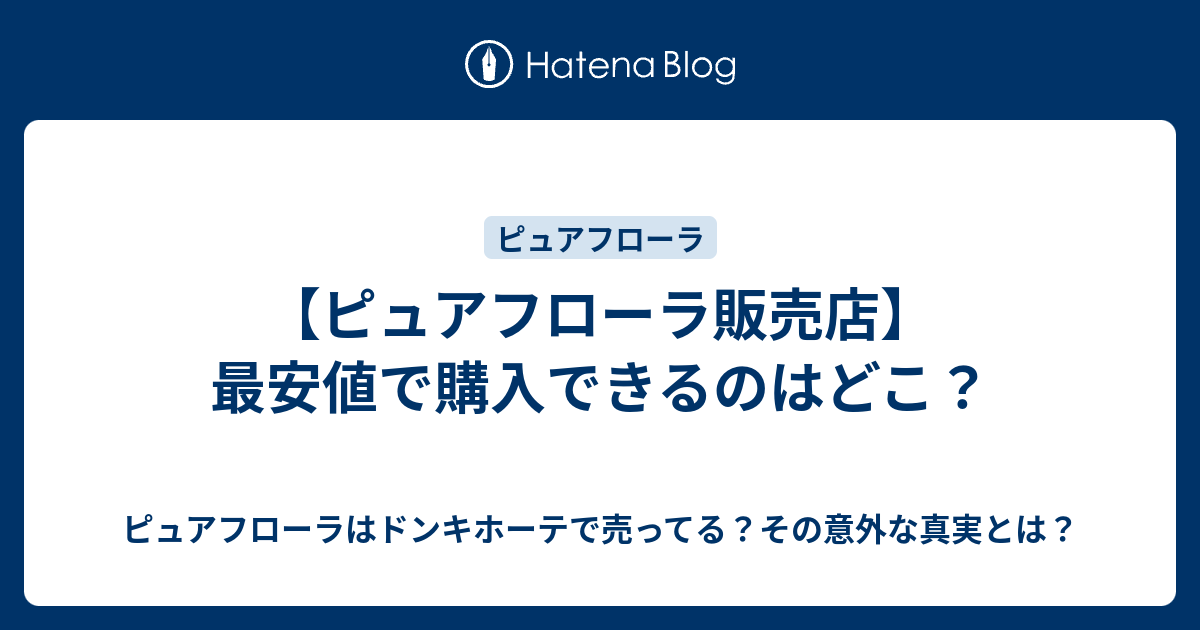 【ピュアフローラ販売店】最安値で購入できるのはどこ？ - ピュアフローラはドンキホーテで売ってる？その意外な真実とは？