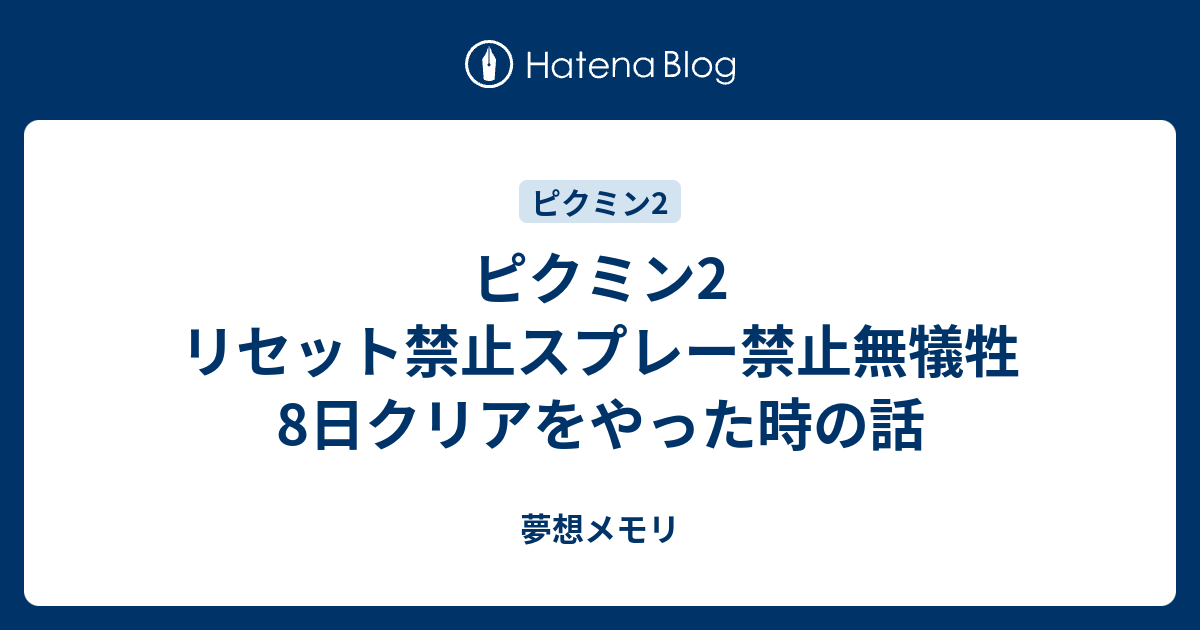 ピクミン2 リセット禁止スプレー禁止無犠牲8日クリアをやった時の話 夢想メモリ