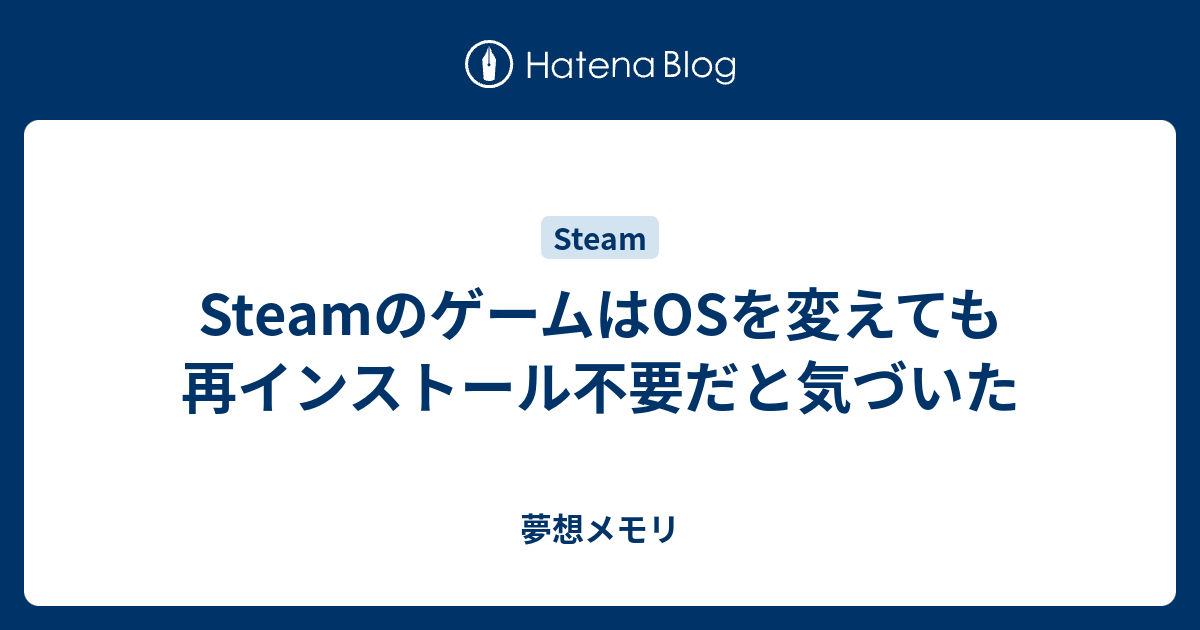 Steamのゲームはosを変えても再インストール不要だと気づいた 夢想メモリ