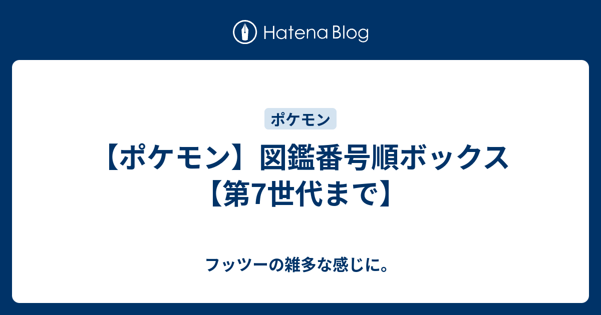 ポケモン 図鑑番号順ボックス 第7世代まで フッツーの雑多な感じに