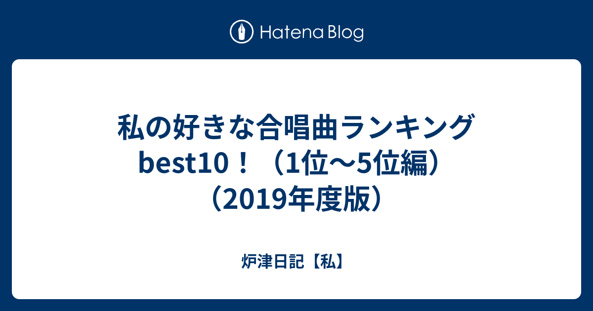 私の好きな合唱曲ランキングbest10 1位 5位編 19年度版 炉津日記 私