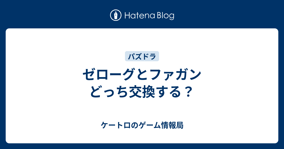 ゼローグとファガン どっち交換する ソーシャルゲーム哲学