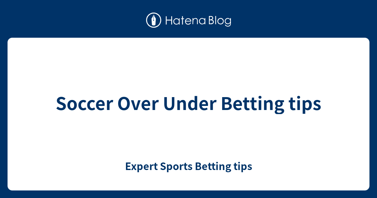 Soccer Over Under Betting tips Expert Sports Betting tips