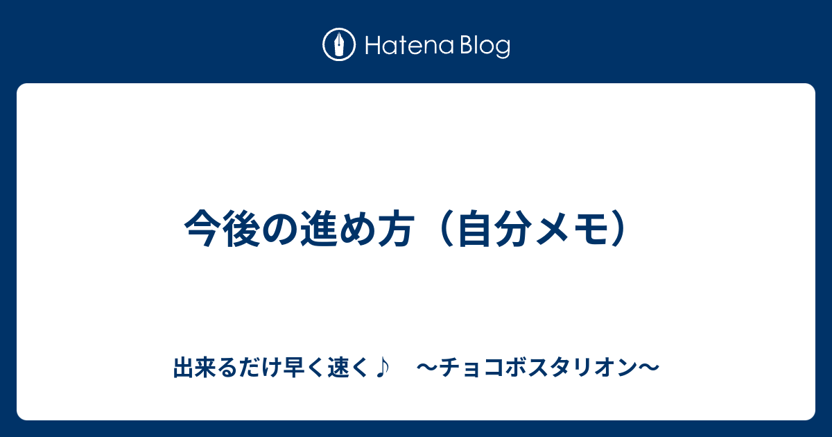 今後の進め方 自分メモ 出来るだけ早く速く チョコボスタリオン