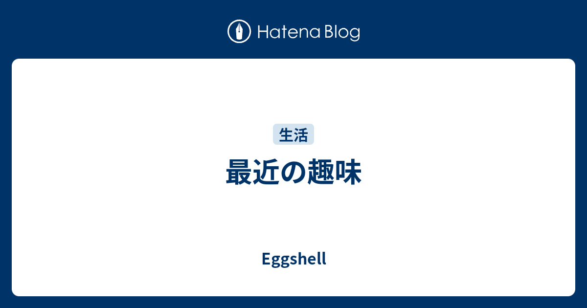 最近の趣味 Eggshell