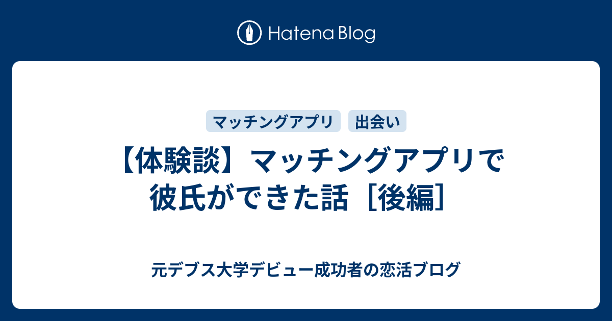 体験談 マッチングアプリで彼氏ができた話 後編 元デブス大学デビュー成功者の恋活ブログ